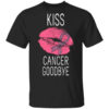 Kiss Cancer Goodbye Cancer T Shirt.jpg