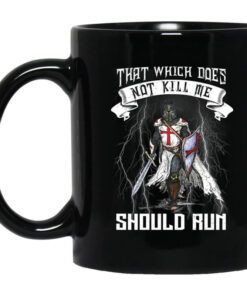 Knight Templar That Which Does Not Kill Me Should Run Mug 1.jpg