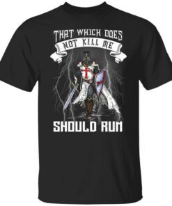 Knight Templar That Which Does Not Kill Me Should Run T Shirt.jpg