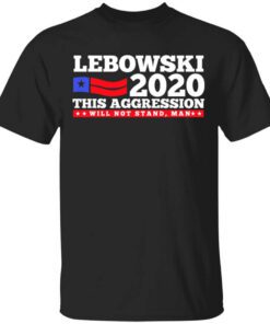 Lebowski 2020 This Aggression Will Not Stand Man T Shirt.jpg