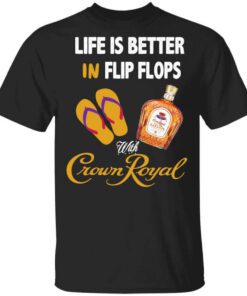 Life Is Better In Flip Flops With Crown Royal T Shirt.jpg