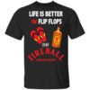 Life Is Better In Flip Flops With Fireball Cinnamon Whisky T Shirt.jpg