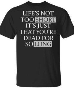 Lifes Not Too Short Its Just That Youre Dead For So Long No Fear T Shirt.jpg