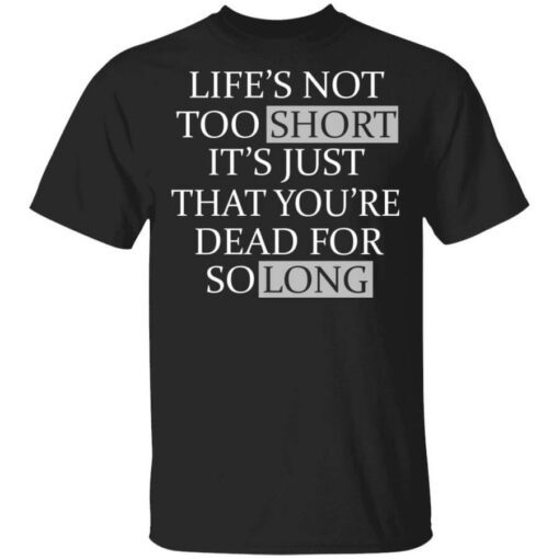 Lifes Not Too Short Its Just That Youre Dead For So Long No Fear T Shirt.jpg