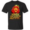 Lion King Are Born In April T Shirt.jpg