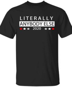 Literally Anybody Else 2020 President T Shirt.jpg