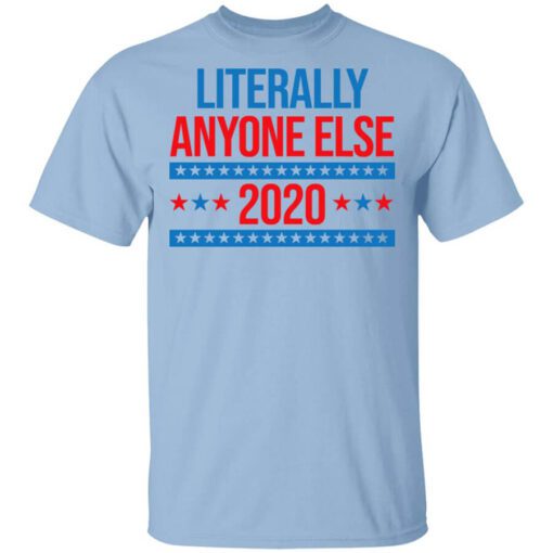 Literally Anyone Else 2020 Presidential Election Joke T Shirt.jpg