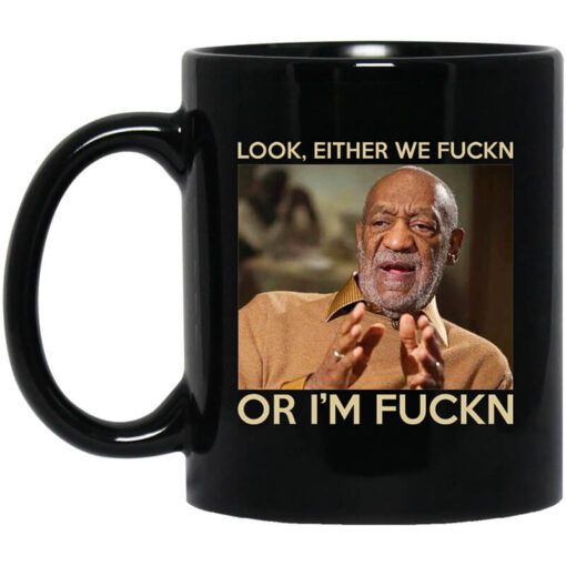 Look Either We Fuckn Or Im Fuckn Bill Cosby Mug.jpg