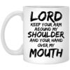 Lord Keep Your Arm Around My Shoulder And Your Hand Over My Mouth Mug.jpg