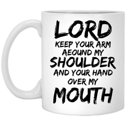 Lord Keep Your Arm Around My Shoulder And Your Hand Over My Mouth Mug.jpg