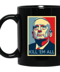 Mad Dog James Mattis Kill Em All Mug.jpg