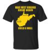 Make West Virginia Great Again Build A Wall T Shirt.jpg