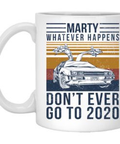 Marty Whatever Happens Dont Ever Go To 2020 Mug.jpg