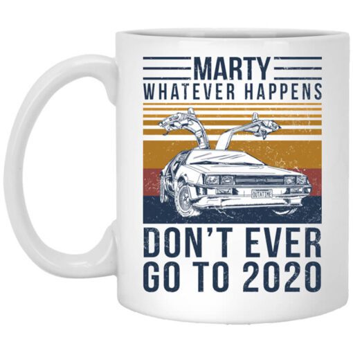 Marty Whatever Happens Dont Ever Go To 2020 Mug.jpg