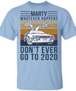 Marty Whatever Happens Dont Ever Go To 2020 Shirt.jpg