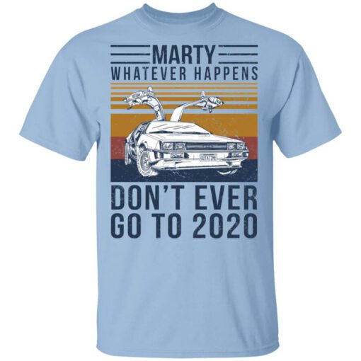 Marty Whatever Happens Dont Ever Go To 2020 Shirt.jpg