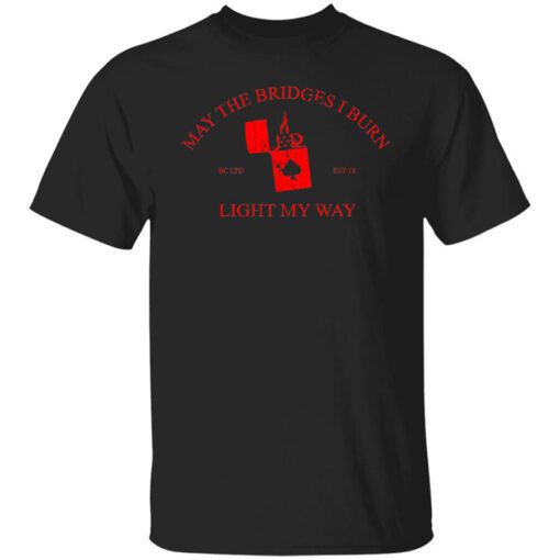 May The Bridges I Burn Light My Way T Shirt.jpg