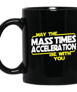 May The Mass Times Acceleration Be With You Mug.jpg