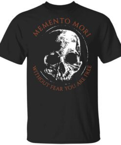 Memento Mori Without Fear You Are Free T Shirt.jpg