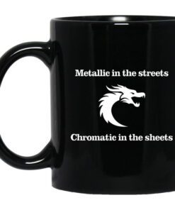 Metallic In The Streets Chromatic In The Sheets Mug.jpg