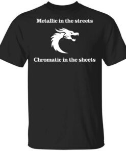 Metallic In The Streets Chromatic In The Sheets Shirt.jpg