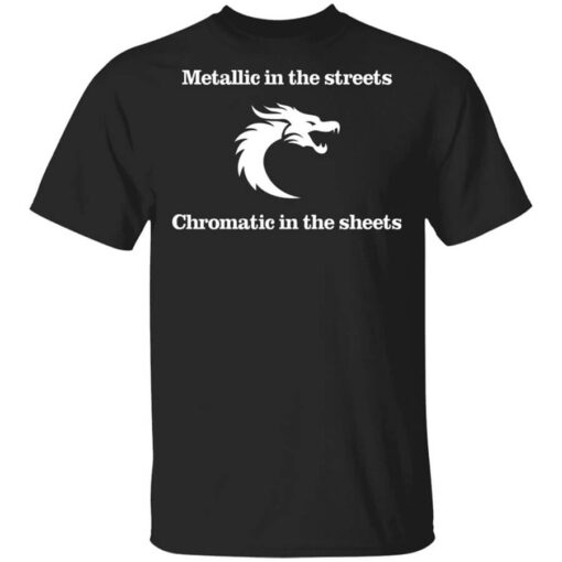 Metallic In The Streets Chromatic In The Sheets Shirt.jpg