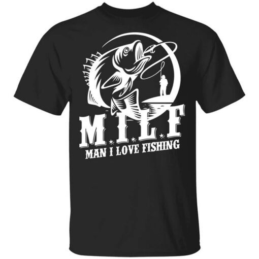 Milf Man I Love Fishing Shirt.jpg