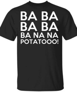 Minions Ba Ba Ba Ba Ba Na Na Potatooo T Shirt.jpg