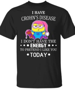 Minions I Have Crohns Disease I Dont Have The Energy To Pretend I Like You Today T Shirt.jpg