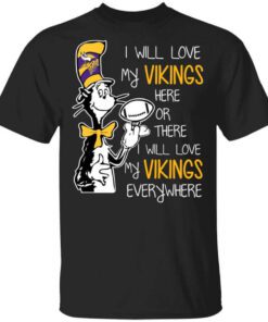 Minnesota Vikings I Will Love Vikings Here Or There I Will Love My Vikings Everywhere T Shirt.jpg