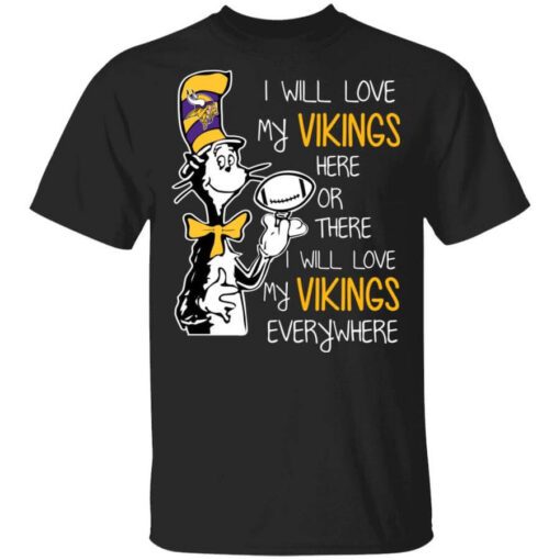 Minnesota Vikings I Will Love Vikings Here Or There I Will Love My Vikings Everywhere T Shirt.jpg