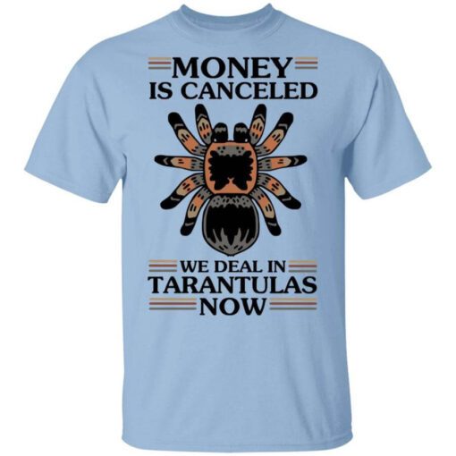 Money Is Canceled We Deal In Tarantulas Now T Shirt.jpg