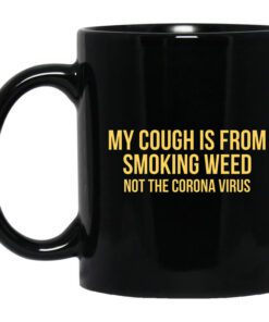 My Cough Is From Smoking Weed Not The Corona Virus Mug.jpg