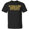 My Cough Is From Smoking Weed Not The Corona Virus Shirt.jpg