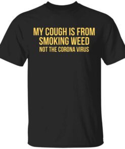 My Cough Is From Smoking Weed Not The Corona Virus Shirt.jpg