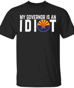 My Governor Is An Idiot Arizona T Shirt.jpg