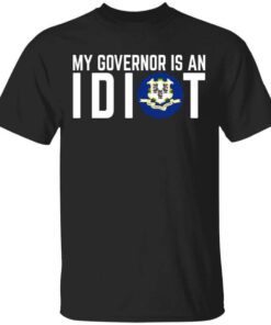 My Governor Is An Idiot Connecticut T Shirt.jpg