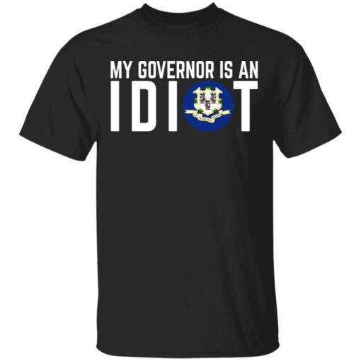 My Governor Is An Idiot Connecticut T Shirt.jpg