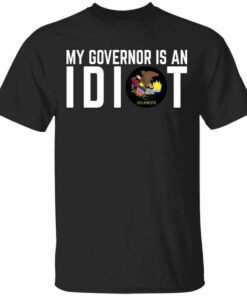 My Governor Is An Idiot Illinois T Shirt.jpg