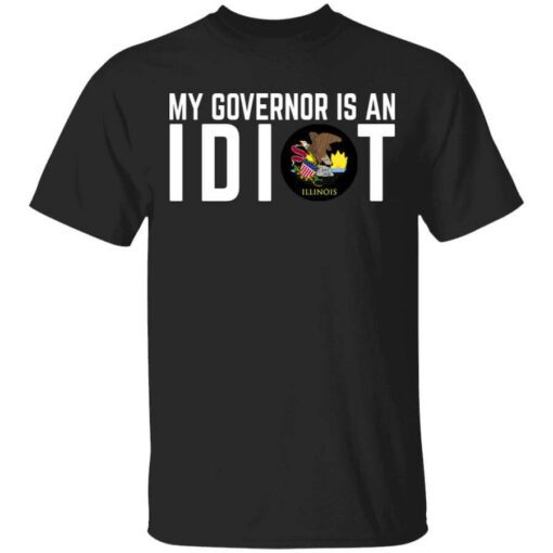 My Governor Is An Idiot Illinois T Shirt.jpg