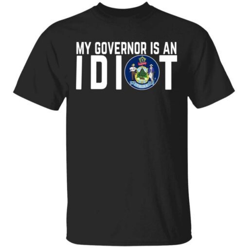 My Governor Is An Idiot Maine T Shirt.jpg