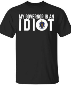 My Governor Is An Idiot Massachusetts T Shirt.jpg