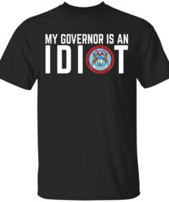 My Governor Is An Idiot Michigan T Shirt.jpg