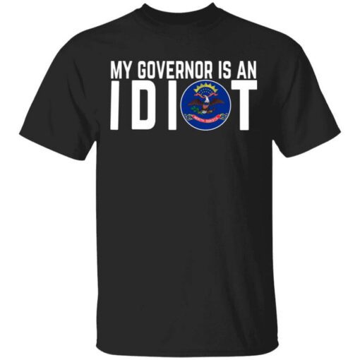 My Governor Is An Idiot North Dakota T Shirt.jpg