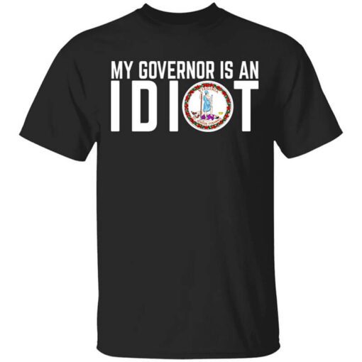 My Governor Is An Idiot Virginia T Shirt.jpg