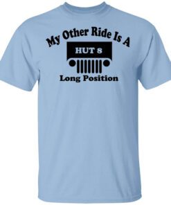 My Other Ride Is A Hut 8 Long Position Shirt.jpg