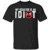 My Senator Is An Idiot California T Shirt.jpg