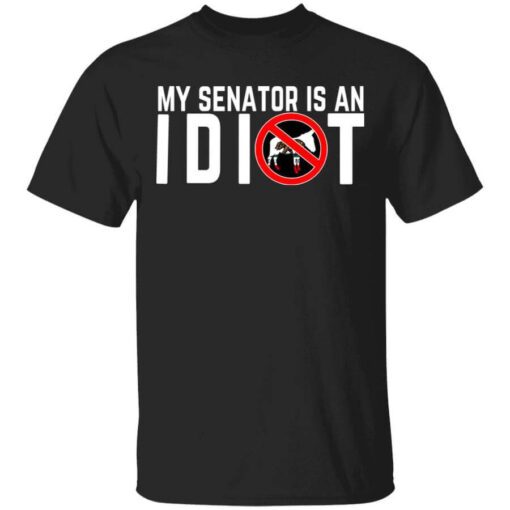 My Senator Is An Idiot California T Shirt.jpg