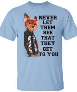 Never Let Them See That They Get To You Nick Wilde T Shirt.jpg