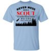 Never Mess With Scout We Know Places Where No One Will Find You Shirt.jpg